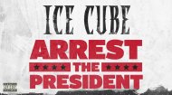 Ice Cube - Arrest The President